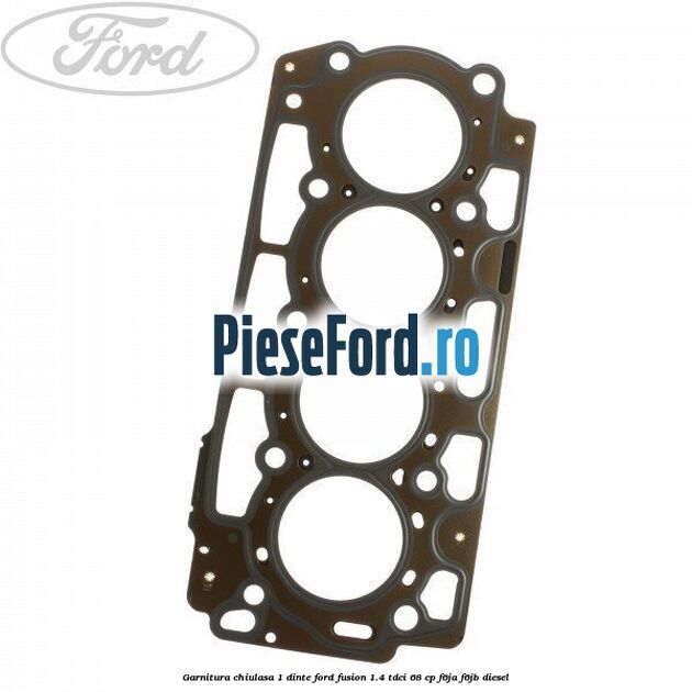 Garnitura chiulasa 1 dinte Ford Fusion 1.4 TDCi 68 cp F6JA, F6JB diesel