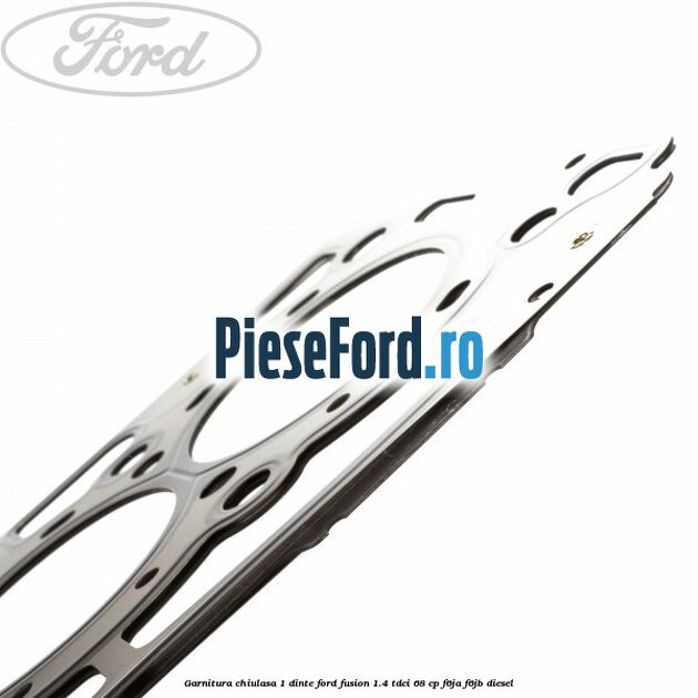 Garnitura chiulasa 1 dinte Ford Fusion 1.4 TDCi 68 cp F6JA, F6JB diesel
