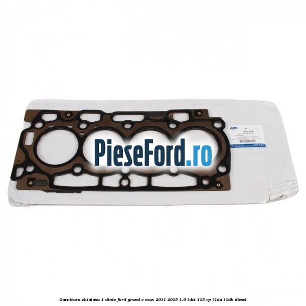 Garnitura chiulasa 1 dinte Ford Grand C-Max 2011-2015 1.6 TDCi 115 cp T1DA, T1DB diesel