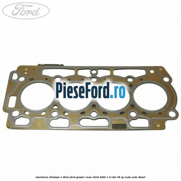 Garnitura, chiulasa 1 dinte Ford Grand C-Max 2016-2020 1.5 TDCi 95 cp XXDA, XXDC diesel