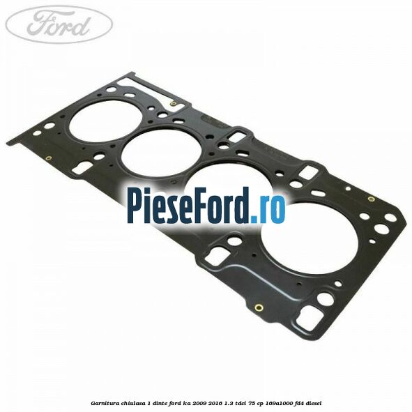 Garnitura chiulasa 1 dinte Ford Ka 2009-2016 1.3 TDCi 75 cp 169A1000, FD4 diesel