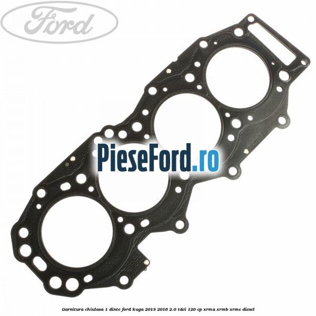 Garnitura chiulasa 1 dinte Ford Kuga 2013-2016 2.0 TDCi 120 cp XRMA, XRMB, XRMC diesel