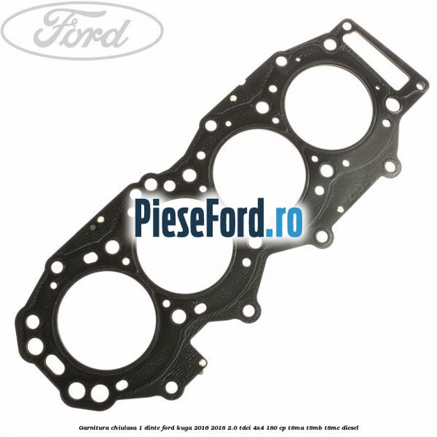Garnitura chiulasa 1 dinte Ford Kuga 2016-2018 2.0 TDCi 4x4 180 cp T8MA, T8MB, T8MC diesel