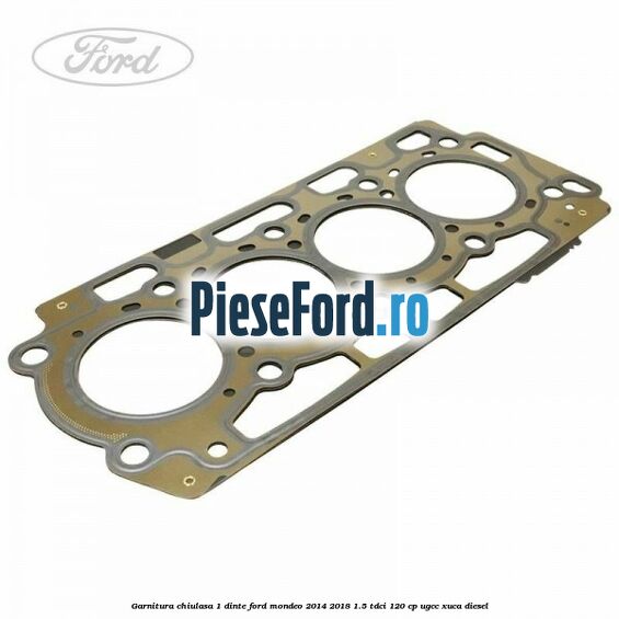 Garnitura, chiulasa 1 dinte Ford Mondeo 2014-2018 1.5 TDCi 120 cp UGCC, XUCA diesel