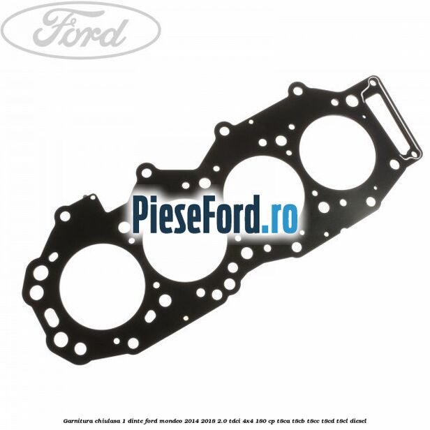 Garnitura chiulasa 1 dinte Ford Mondeo 2014-2018 2.0 TDCi 4x4 180 cp Garnitura chiulasa 1 dinte Ford Mondeo 2014-2018 2.0 TDCi 4x4 180 cp T8CA, T8CB, T8CC, T8CD, T8CL diesel
