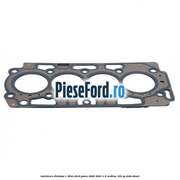 Garnitura chiulasa 1 dinte Ford Puma 2020-2023 1.5 EcoBlue 120 cp ZTDA diesel