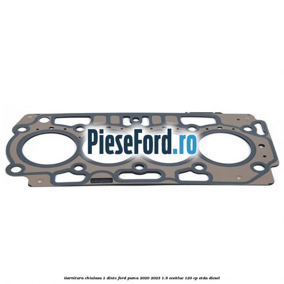 Garnitura chiulasa 1 dinte Ford Puma 2020-2023 1.5 EcoBlue 120 cp ZTDA diesel