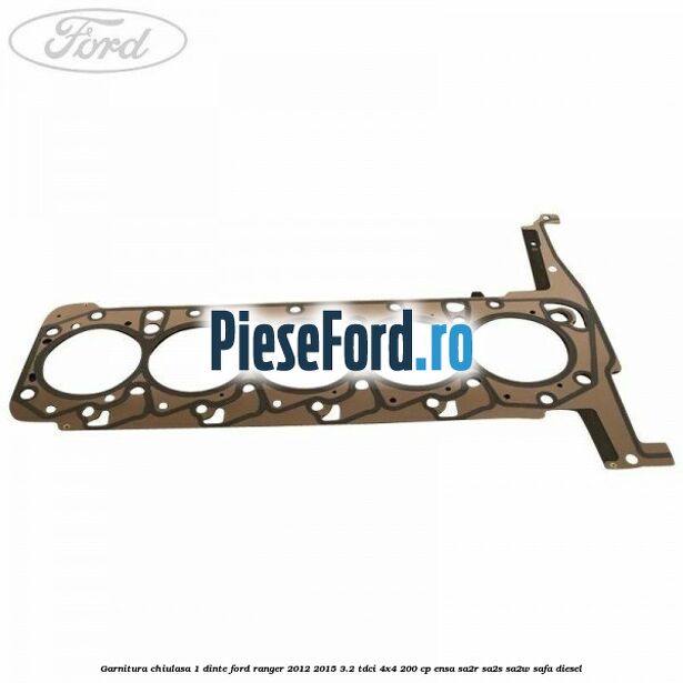 Garnitura chiulasa 1 dinte Ford Ranger 2012-2015 3.2 TDCi 4x4 200 cp ENSA, SA2R, SA2S, SA2W, SAFA diesel