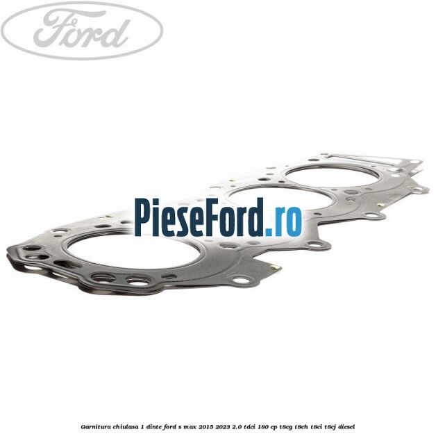 Garnitura chiulasa 1 dinte Ford S-Max 2015-2023 2.0 TDCi 180 cp T8CG, T8CH, T8CI, T8CJ diesel