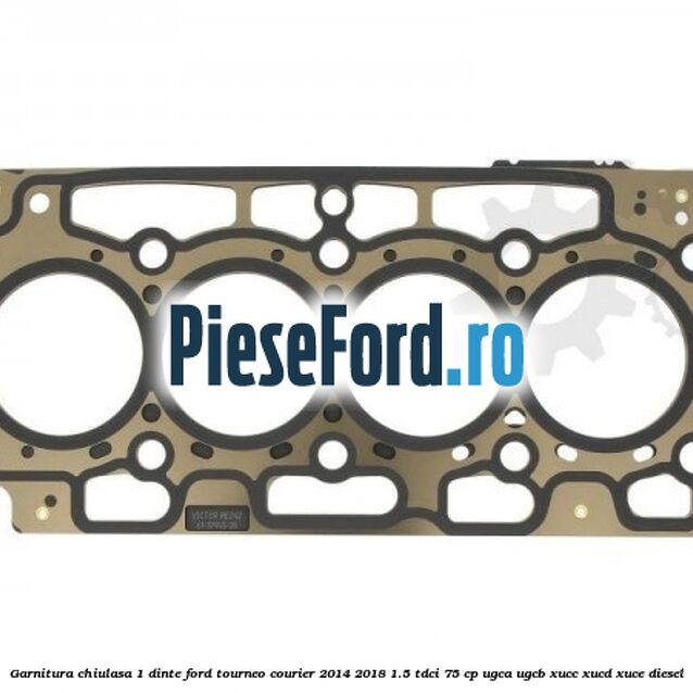Garnitura, chiulasa 1 dinte Ford Tourneo Courier 2014-2018 1.5 TDCi 75 cp UGCA, UGCB, XUCC, XUCD, XUCE diesel