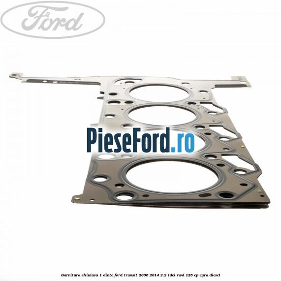 Garnitura chiulasa 1 dinte Ford Transit 2006-2014 2.2 TDCi RWD 125 cp CYRA diesel