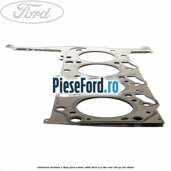 Garnitura chiulasa 1 dinte Ford Transit 2006-2014 2.2 TDCi RWD 155 cp CVRC diesel