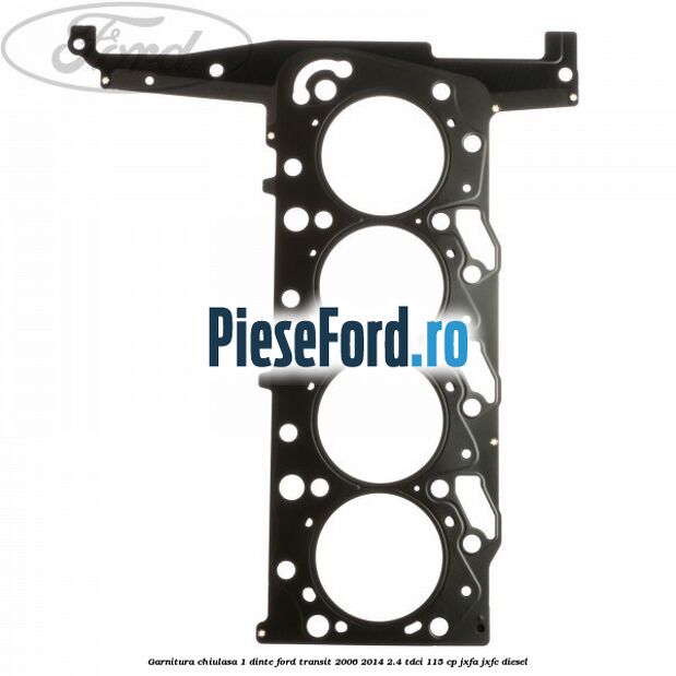 Garnitura chiulasa 1 dinte Ford Transit 2006-2014 2.4 TDCi 115 cp JXFA, JXFC diesel