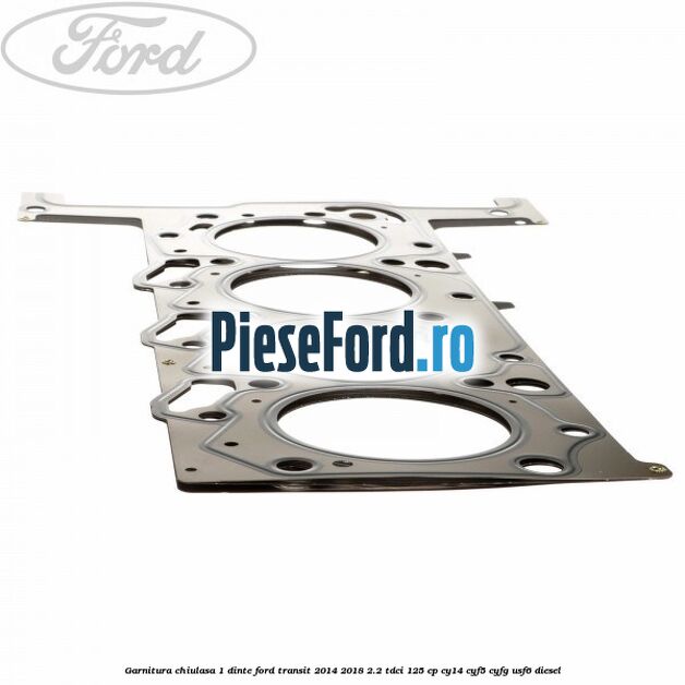 Garnitura, chiulasa 1 dinte Ford Transit 2014-2018 2.2 TDCi 125 cp CY14, CYF5, CYFG, USF6 diesel