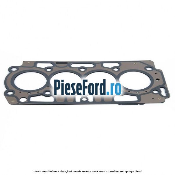 Garnitura chiulasa 1 dinte Ford Transit Connect 2019-2023 1.5 EcoBlue 100 cp Z2GA diesel