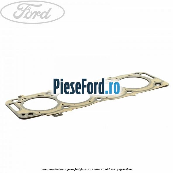 Garnitura chiulasa 1 gaura Ford Focus 2011-2014 2.0 TDCi 115 cp Garnitura chiulasa 1 gaura Ford Focus 2011-2014 2.0 TDCi 115 cp TYDA diesel