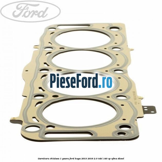 Garnitura chiulasa 1 gaura Ford Kuga 2013-2016 2.0 TDCi 140 cp UFMA diesel