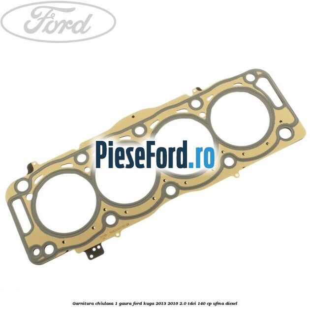 Garnitura chiulasa 1 gaura Ford Kuga 2013-2016 2.0 TDCi 140 cp UFMA diesel
