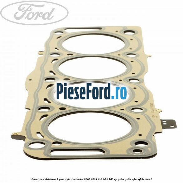 Garnitura chiulasa 1 gaura Ford Mondeo 2008-2014 2.0 TDCi 140 cp QXBA, QXBB, UFBA, UFBB diesel