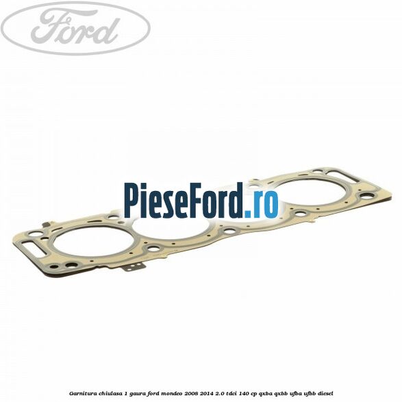 Garnitura chiulasa 1 gaura Ford Mondeo 2008-2014 2.0 TDCi 140 cp QXBA, QXBB, UFBA, UFBB diesel