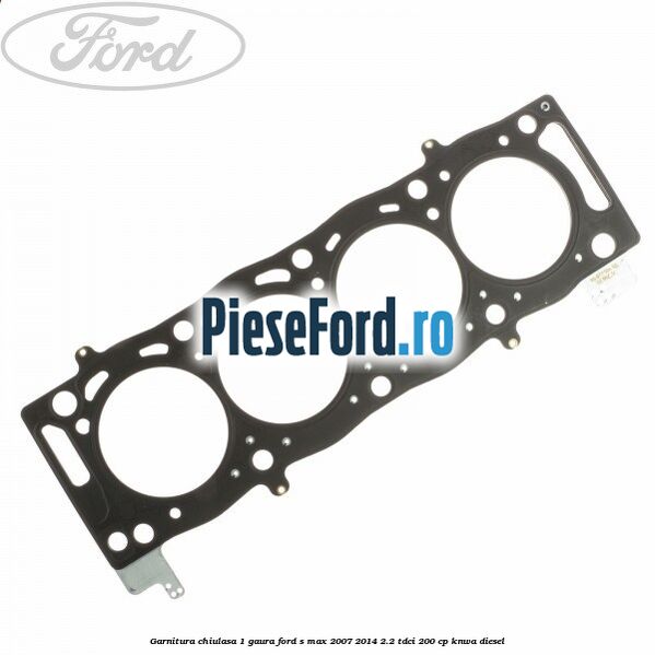 Garnitura chiulasa 1 gaura Ford S-Max 2007-2014 2.2 TDCi 200 cp KNWA diesel