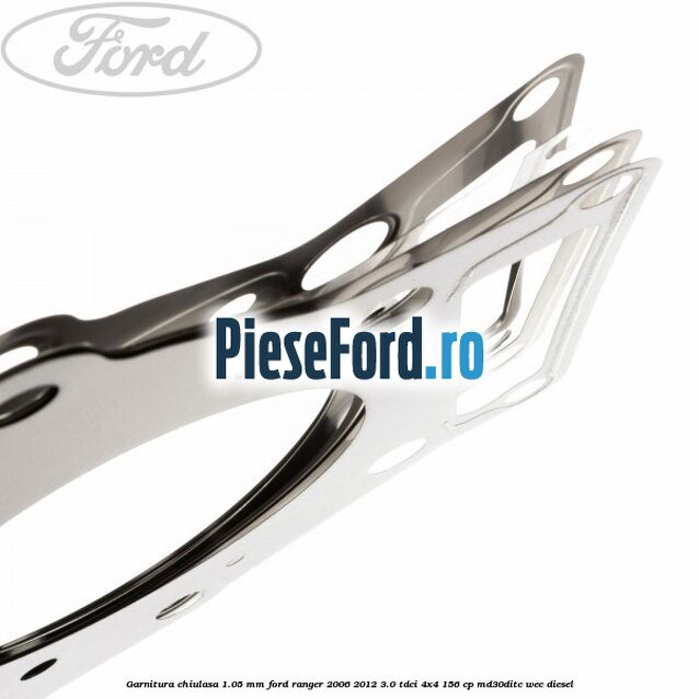 Garnitura chiulasa 1.05 mm Ford Ranger 2006-2012 3.0 TDCi 4x4 156 cp Garnitura chiulasa 1.05 mm Ford Ranger 2006-2012 3.0 TDCi 4x4 156 cp MD30DITC, WEC diesel