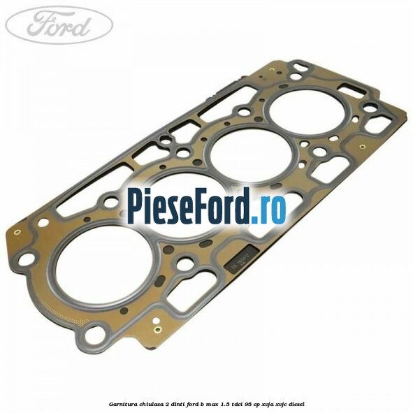 Garnitura, chiulasa 2 dinti Ford B-Max 1.5 TDCi 95 cp XVJA, XVJC diesel