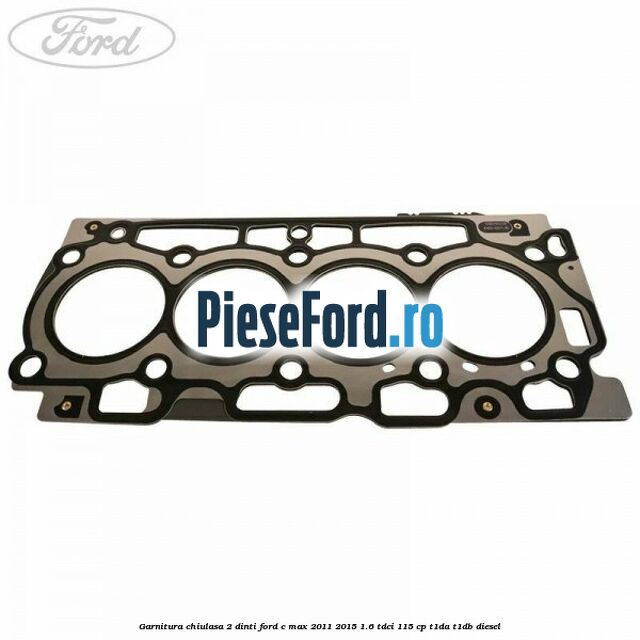 Garnitura chiulasa 2 dinti Ford C-Max 2011-2015 1.6 TDCi 115 cp T1DA, T1DB diesel