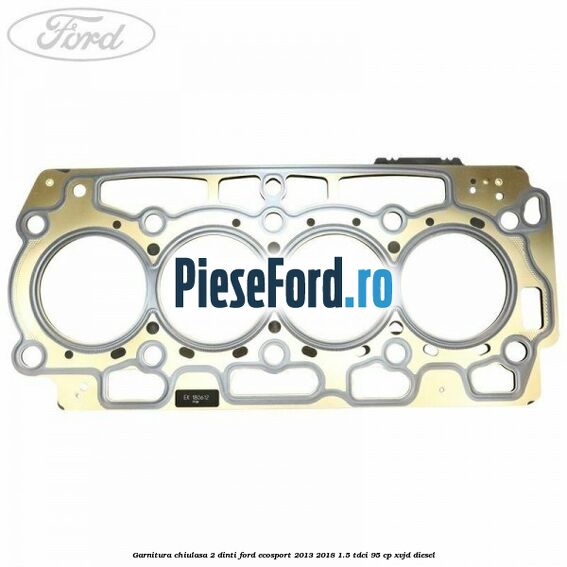 Garnitura, chiulasa 2 dinti Ford EcoSport 2013-2018 1.5 TDCi 95 cp XVJD diesel