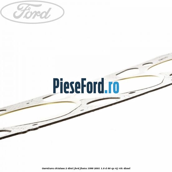 Garnitura chiulasa 2 dinti Ford Fiesta 1996-2001 1.8 D 60 cp RTJ, RTK diesel