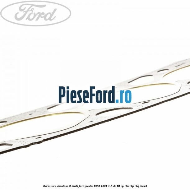 Garnitura chiulasa 2 dinti Ford Fiesta 1996-2001 1.8 DI 75 cp Garnitura chiulasa 2 dinti Ford Fiesta 1996-2001 1.8 DI 75 cp RTN, RTP, RTQ diesel