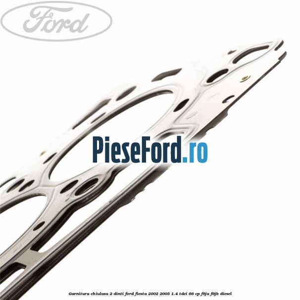 Garnitura chiulasa 2 dinti Ford Fiesta 2002-2005 1.4 TDCi 68 cp Garnitura chiulasa 2 dinti Ford Fiesta 2002-2005 1.4 TDCi 68 cp F6JA, F6JB diesel