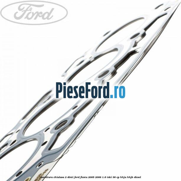Garnitura chiulasa 2 dinti Ford Fiesta 2005-2008 1.6 TDCi 90 cp HHJA, HHJB diesel
