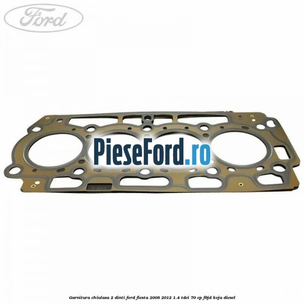 Garnitura, chiulasa 2 dinti Ford Fiesta 2008-2012 1.4 TDCi 70 cp F6JD, KVJA diesel