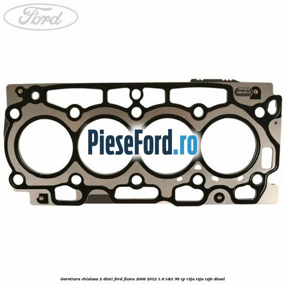 Garnitura chiulasa 2 dinti Ford Fiesta 2008-2012 1.6 TDCi 95 cp T3JA, TZJA, TZJB diesel