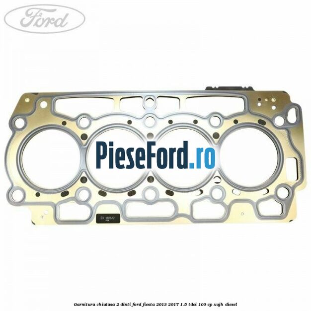 Garnitura, chiulasa 2 dinti Ford Fiesta 2013-2017 1.5 TDCi 100 cp XUJH diesel