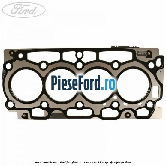 Garnitura chiulasa 2 dinti Ford Fiesta 2013-2017 1.6 TDCi 95 cp T3JA, TZJA, TZJB diesel