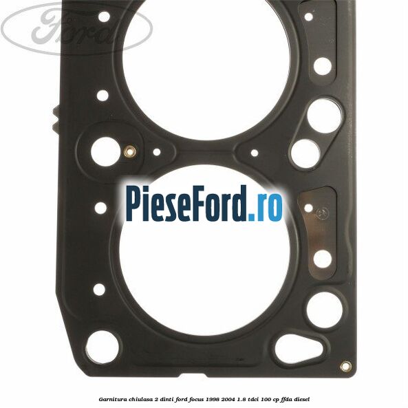 Garnitura chiulasa 2 dinti Ford Focus 1998-2004 1.8 TDCi 100 cp FFDA diesel