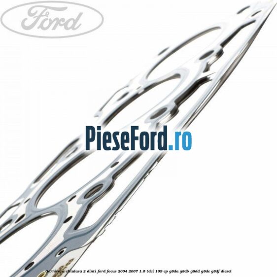 Garnitura chiulasa 2 dinti Ford Focus 2004-2007 1.6 TDCi 109 cp G8DA, G8DB, G8DD, G8DE, G8DF diesel
