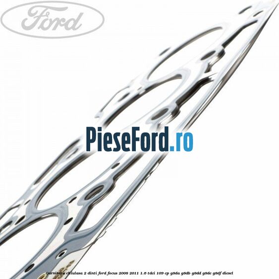Garnitura chiulasa 2 dinti Ford Focus 2008-2011 1.6 TDCi 109 cp Garnitura chiulasa 2 dinti Ford Focus 2008-2011 1.6 TDCi 109 cp G8DA, G8DB, G8DD, G8DE, G8DF diesel