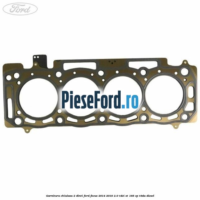 Garnitura chiulasa 2 dinti Ford Focus 2014-2018 2.0 TDCi ST 185 cp T8DA diesel