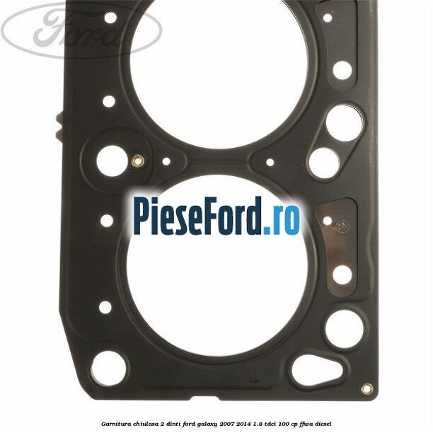 Garnitura chiulasa 2 dinti Ford Galaxy 2007-2014 1.8 TDCi 100 cp FFWA diesel