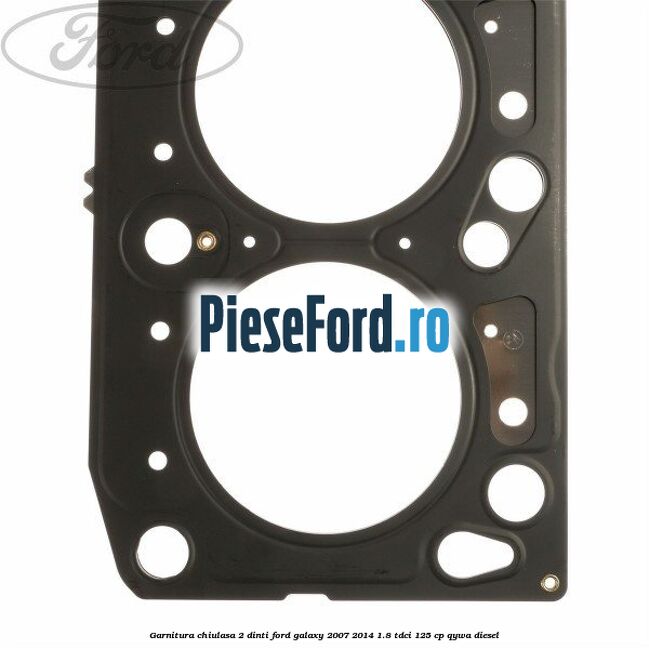 Garnitura chiulasa 2 dinti Ford Galaxy 2007-2014 1.8 TDCi 125 cp QYWA diesel