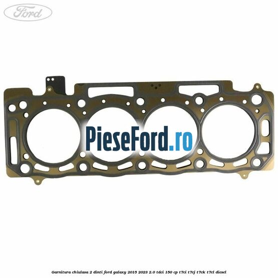 Garnitura chiulasa 2 dinti Ford Galaxy 2015-2023 2.0 TDCi 150 cp T7CI, T7CJ, T7CK, T7CL diesel