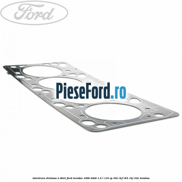 Garnitura chiulasa 2 dinti Ford Mondeo 1996-2000 1.8 i 115 cp RKB, RKF, RKH, RKJ, RKK benzina