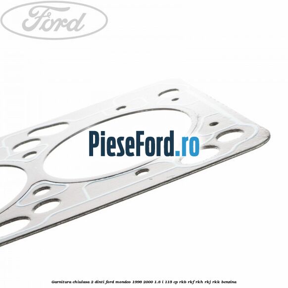 Garnitura chiulasa 2 dinti Ford Mondeo 1996-2000 1.8 i 115 cp RKB, RKF, RKH, RKJ, RKK benzina