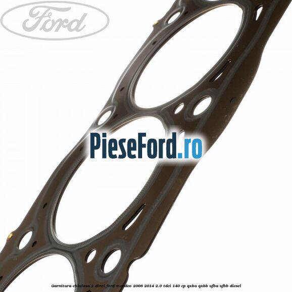 Garnitura, chiulasa 2 dinti Ford Mondeo 2008-2014 2.0 TDCi 140 cp QXBA, QXBB, UFBA, UFBB diesel
