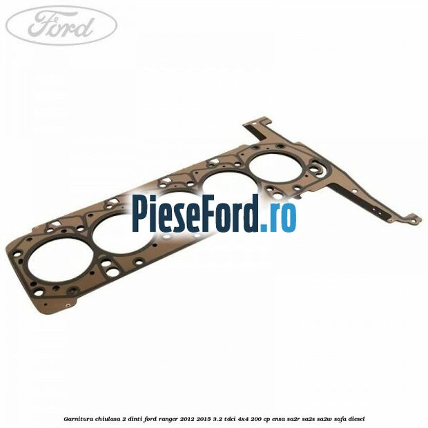 Garnitura chiulasa 2 dinti Ford Ranger 2012-2015 3.2 TDCi 4x4 200 cp ENSA, SA2R, SA2S, SA2W, SAFA diesel