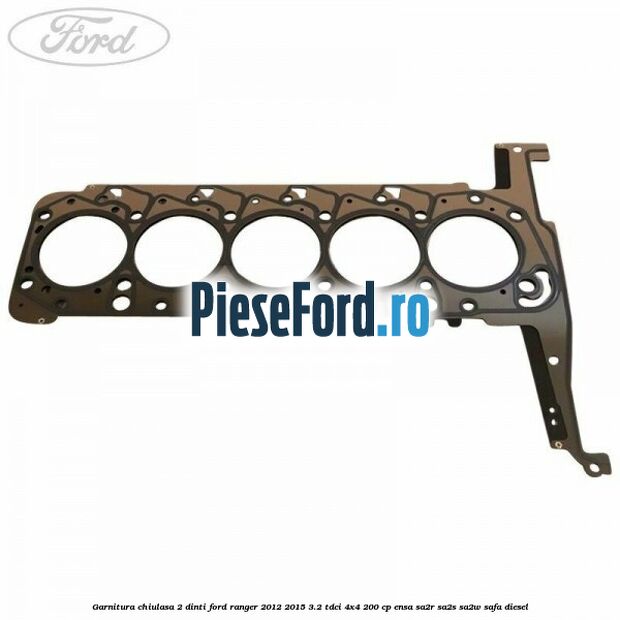 Garnitura chiulasa 2 dinti Ford Ranger 2012-2015 3.2 TDCi 4x4 200 cp ENSA, SA2R, SA2S, SA2W, SAFA diesel