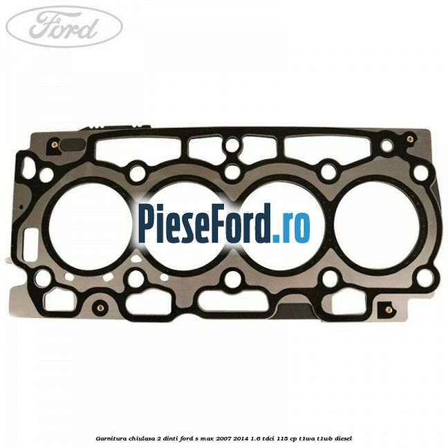 Garnitura chiulasa 2 dinti Ford S-Max 2007-2014 1.6 TDCi 115 cp T1WA, T1WB diesel